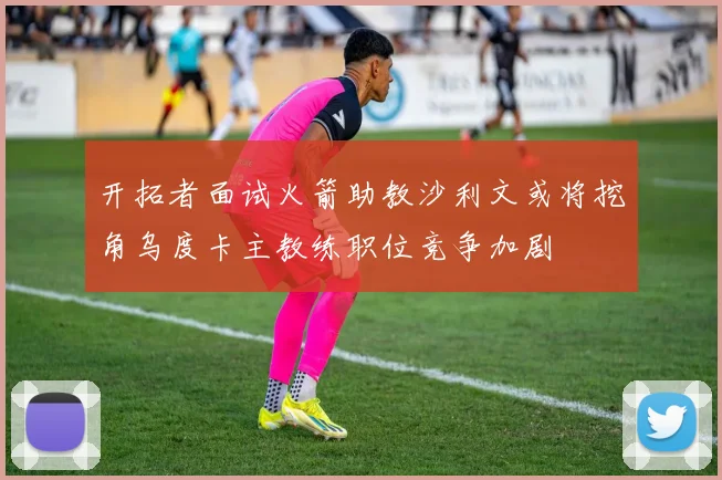 开拓者面试火箭助教沙利文或将挖角乌度卡主教练职位竞争加剧