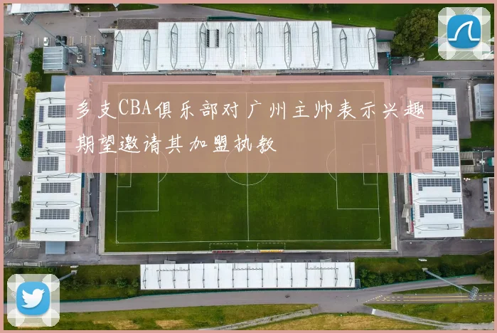 多支CBA俱乐部对广州主帅表示兴趣期望邀请其加盟执教